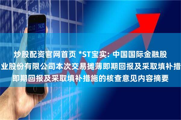 炒股配资官网首页 *ST宝实: 中国国际金融股份有限公司关于宝塔实业股份有限公司本次交易摊薄即期回报及采取填补措施的核查意见内容摘要