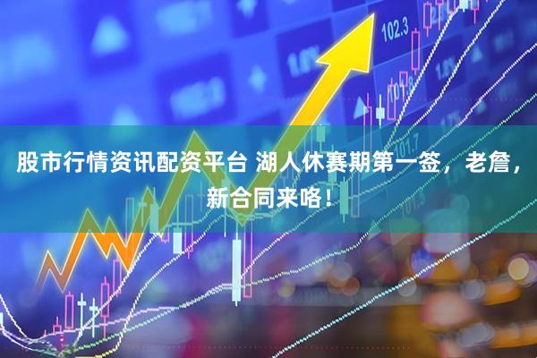 股市行情资讯配资平台 湖人休赛期第一签，老詹，新合同来咯！